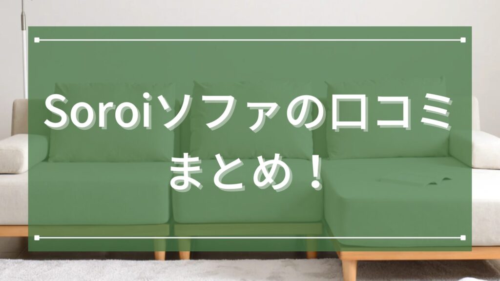 Soroiソファの口コミまとめ！ずれると言われる理由とそれでも人気な魅力を詳しく解説のコピー