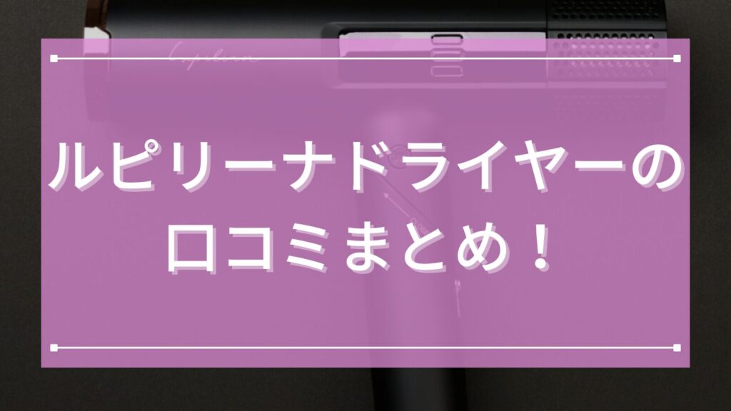 ルピリーナドライヤーの口コミまとめ！