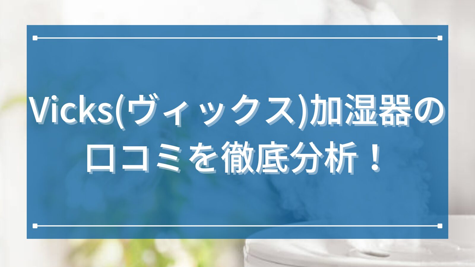 Vicks(ヴィックス)加湿器の口コミを徹底分析！