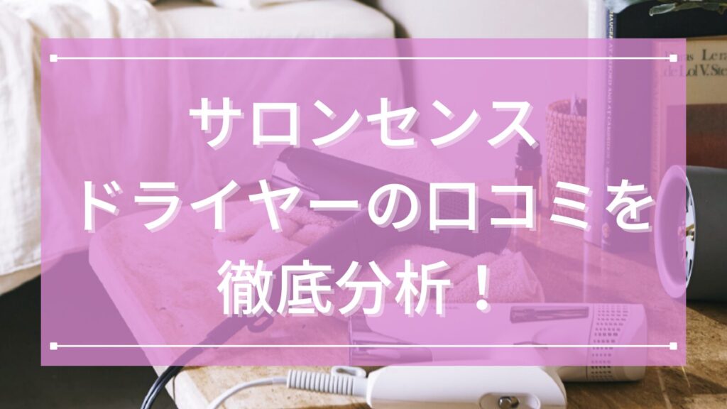 サロンセンス(Salon Sense)ドライヤーの口コミ徹底分析！