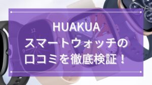 HUAKUAスマートウォッチの口コミを徹底検証！