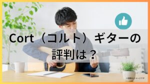 Cort(コルト)ギターの評判は?