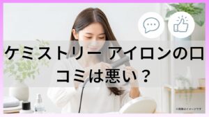 ケミストリー アイロンの口コミは悪い?
